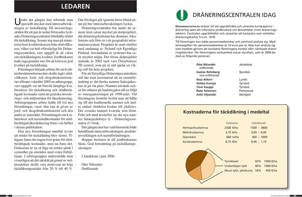 Senare tog man på ministeriet bort kvalitetskraven från stödvillkoren, vilket var helt oförståeligt för Dräneringscentralen, vars uppgift är att värna om täckdikningens kvalitet.