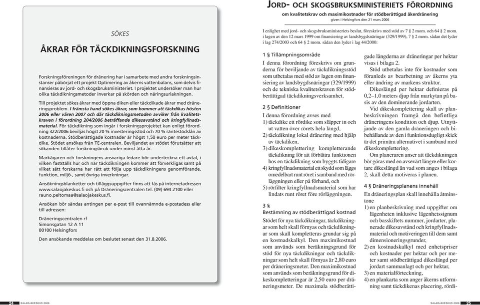 I projektet undersöker man hur olika täckdikningsmetoder inverkar på skörden och näringsurlakningen. Till projektet sökes åkrar med öppna diken eller täckdikade åkrar med dräneringsproblem.