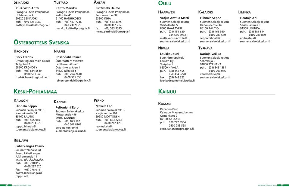 (06) 437 7736 040 730 9820 markku.keltto@proagria.fi NÄRPES Rosendahl Rainer Österbottens Svenska Lantbrukssällskap Östanåkersvägen 1 64320 NÄRPES ST. puh. (06) 224 2430 0400 561 550 rainer.