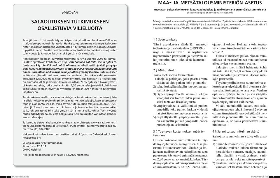 ja 64 :n 2 momentin, sellaisena kuin niistä 7 :n 2 momentti on laissa 274/2003 ja 64 :n 2 momentti laissa 44/2000, nojalla: Salaojituksen tutkimusyhdistys on käynnistänyt tutkimushankkeen Pellon