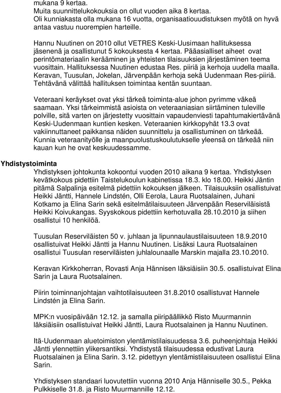 Pääasialliset aiheet ovat perintömateriaalin kerääminen ja yhteisten tilaisuuksien järjestäminen teema vuosittain. Hallituksessa Nuutinen edustaa Res. piiriä ja kerhoja uudella maalla.