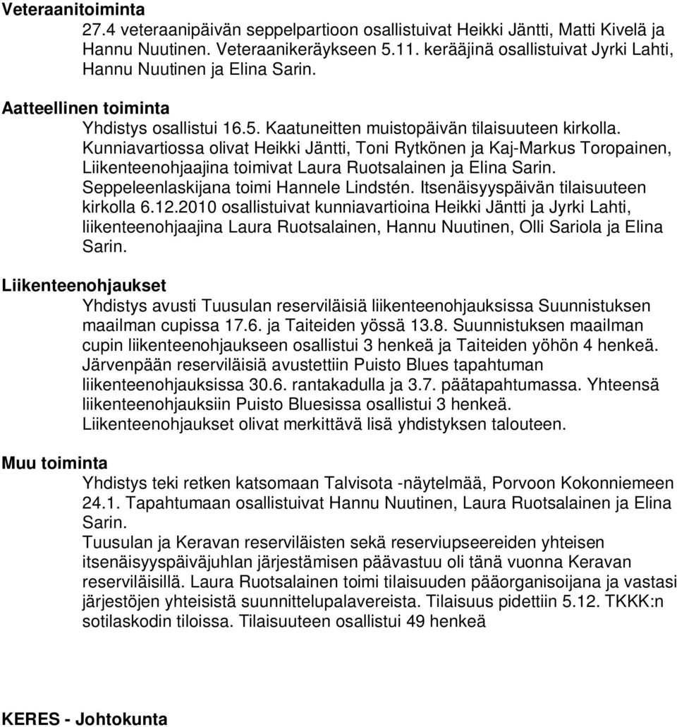 Kunniavartiossa olivat Heikki Jäntti, Toni Rytkönen ja Kaj-Markus Toropainen, Liikenteenohjaajina toimivat Laura Ruotsalainen ja Elina Sarin. Seppeleenlaskijana toimi Hannele Lindstén.