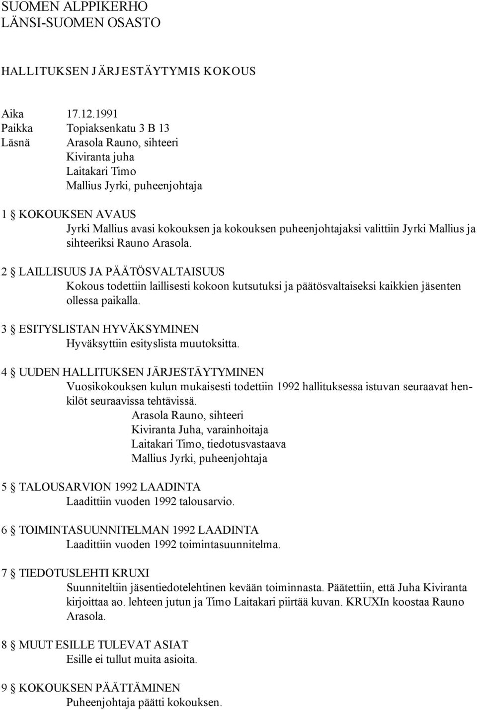 valittiin Jyrki Mallius ja sihteeriksi Rauno Arasola. 2 LAILLISUUS JA PÄÄTÖSVALTAISUUS Kokous todettiin laillisesti kokoon kutsutuksi ja päätösvaltaiseksi kaikkien jäsenten ollessa paikalla.