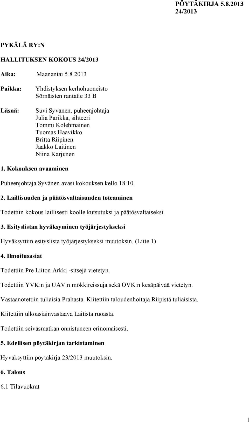 Karjunen 1. Kokouksen avaaminen Puheenjohtaja Syvänen avasi kokouksen kello 18:10. 2. Laillisuuden ja päätösvaltaisuuden toteaminen Todettiin kokous laillisesti koolle kutsutuksi ja päätösvaltaiseksi.
