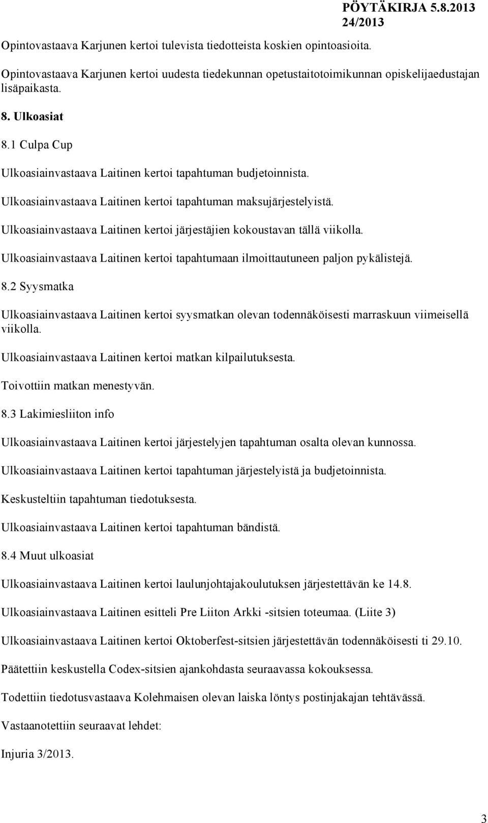 1 Culpa Cup Ulkoasiainvastaava Laitinen kertoi tapahtuman budjetoinnista. Ulkoasiainvastaava Laitinen kertoi tapahtuman maksujärjestelyistä.