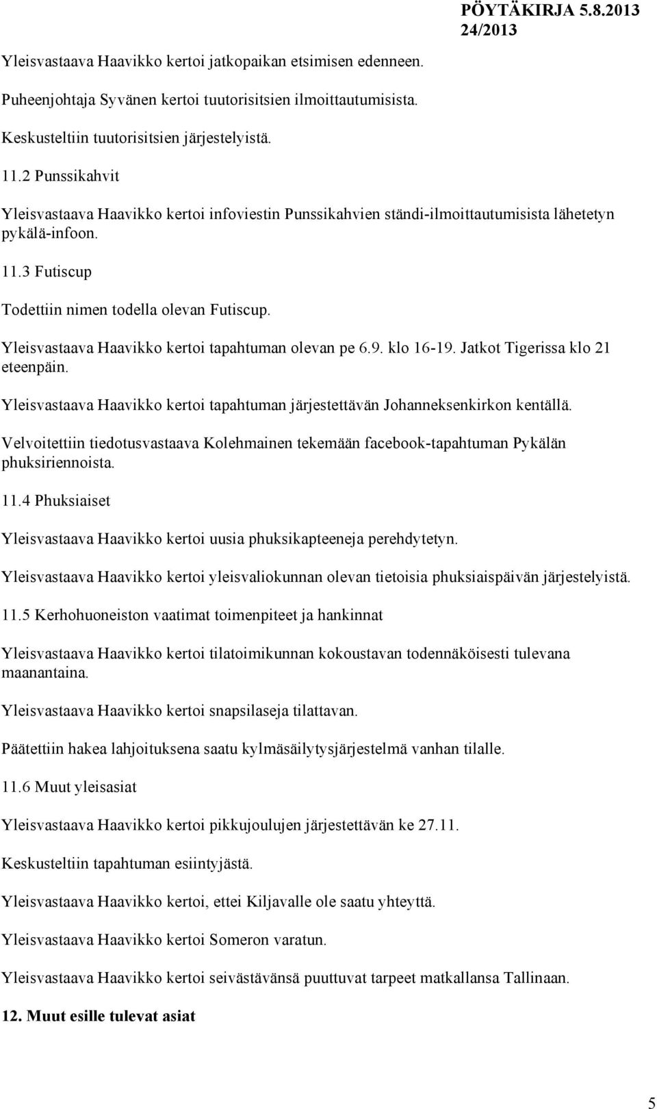 Yleisvastaava Haavikko kertoi tapahtuman olevan pe 6.9. klo 16-19. Jatkot Tigerissa klo 21 eteenpäin. Yleisvastaava Haavikko kertoi tapahtuman järjestettävän Johanneksenkirkon kentällä.