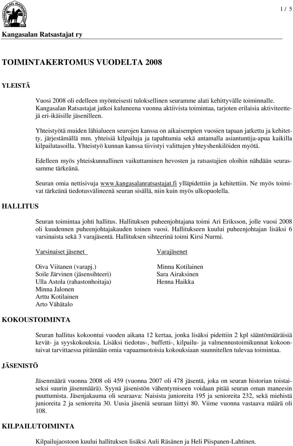 Yhteistyötä muiden lähialueen seurojen kanssa on aikaisempien vuosien tapaan jatkettu ja kehitetty, järjestämällä mm.