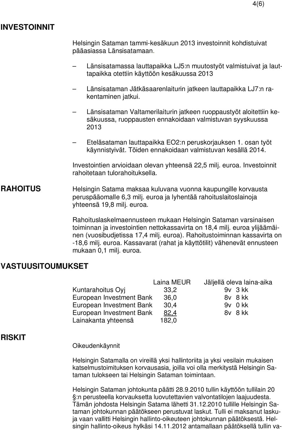 Länsisataman Valtamerilaiturin jatkeen ruoppaustyöt aloitettiin kesäkuussa, ruoppausten ennakoidaan valmistuvan syyskuussa 2013 Eteläsataman lauttapaikka EO2:n peruskorjauksen 1.