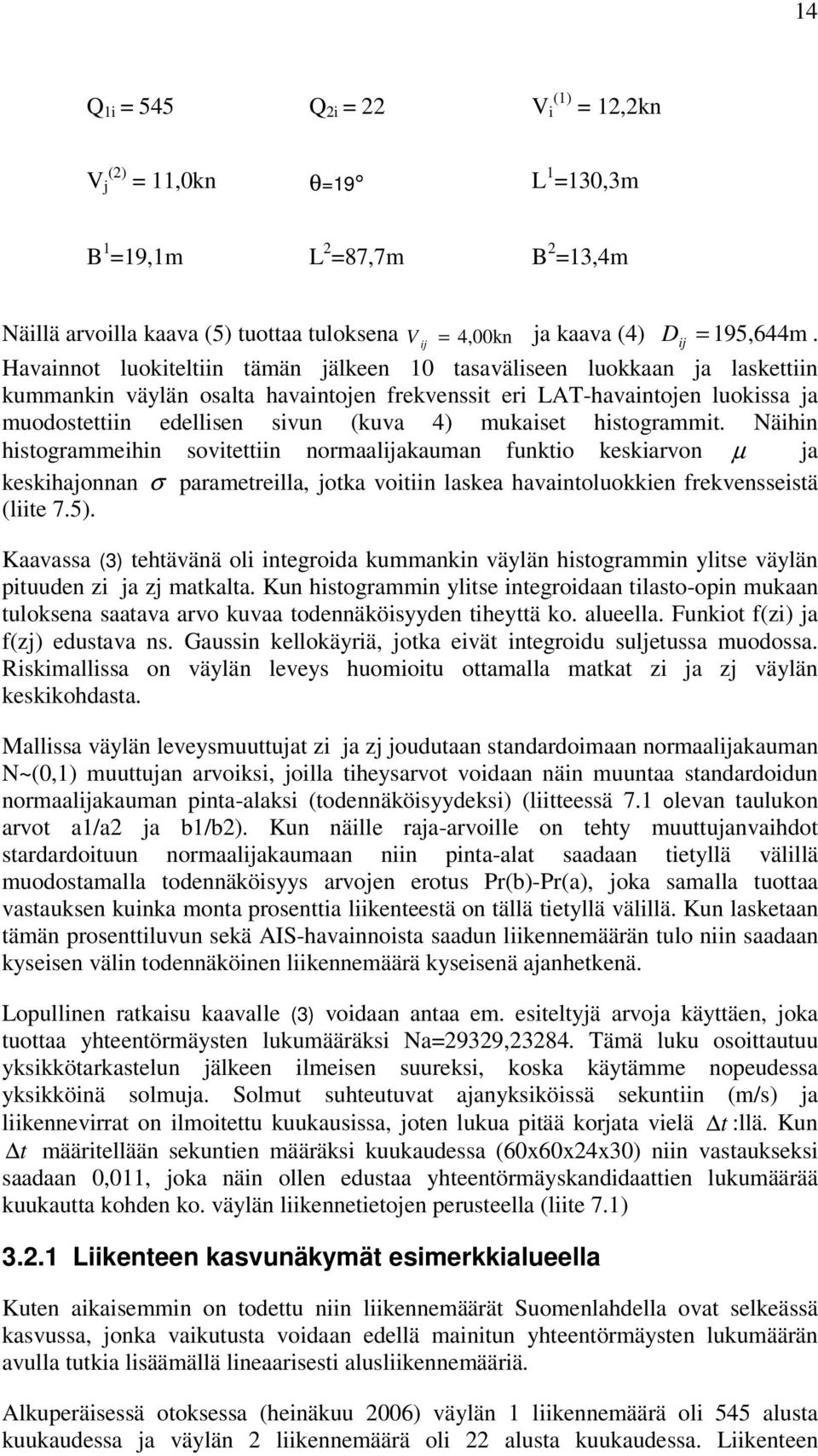 Nähn hstogrammehn sovtettn normaalakauman funkto keskarvon µ a keskhaonnan σ parametrella, otka votn laskea havantoluokken frekvenssestä (lte 7.5).