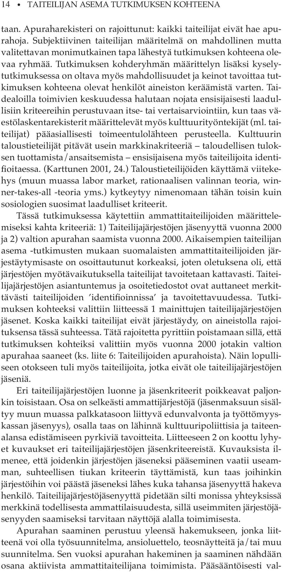 Tutkimuksen kohderyhmän määrittelyn lisäksi kyselytutkimuksessa on oltava myös mahdollisuudet ja keinot tavoittaa tutkimuksen kohteena olevat henkilöt aineiston keräämistä varten.