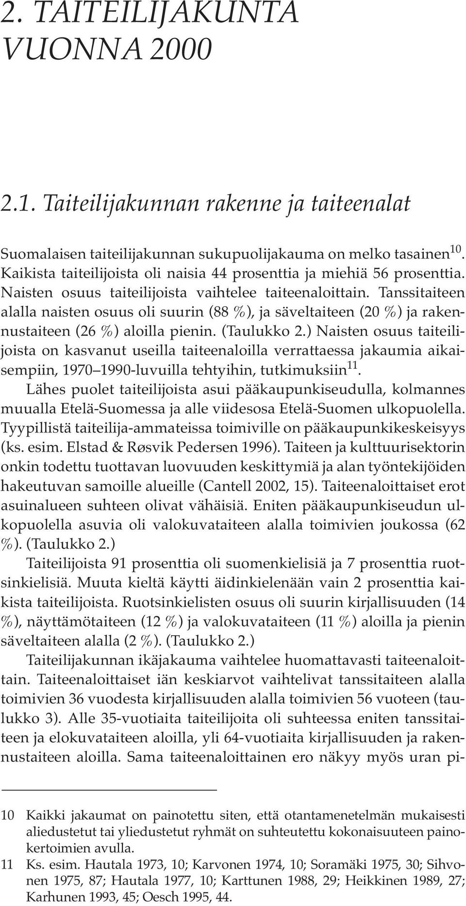 Tanssitaiteen alalla naisten osuus oli suurin (88 %), ja säveltaiteen (20 %) ja rakennustaiteen (26 %) aloilla pienin. (Taulukko 2.