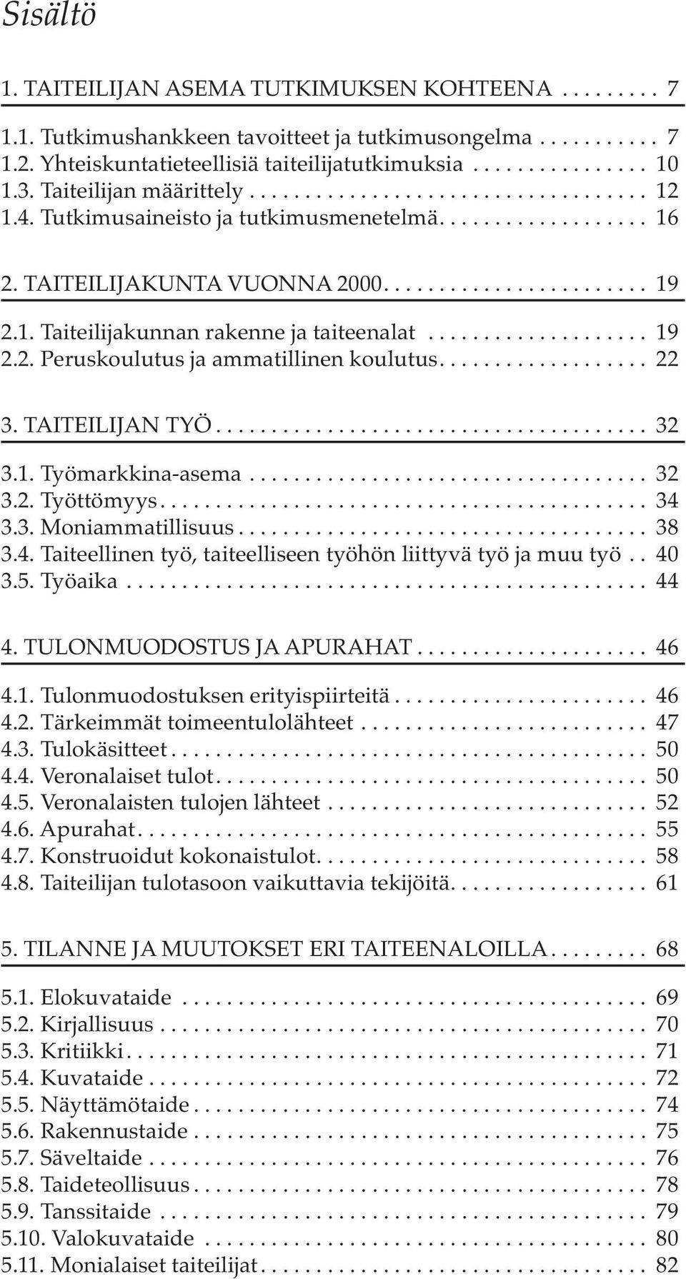 ................... 19 2.2. Peruskoulutus ja ammatillinen koulutus................... 22 3. TAITEILIJAN TYÖ....................................... 32 3.1. Työmarkkina-asema.................................... 32 3.2. Työttömyys.