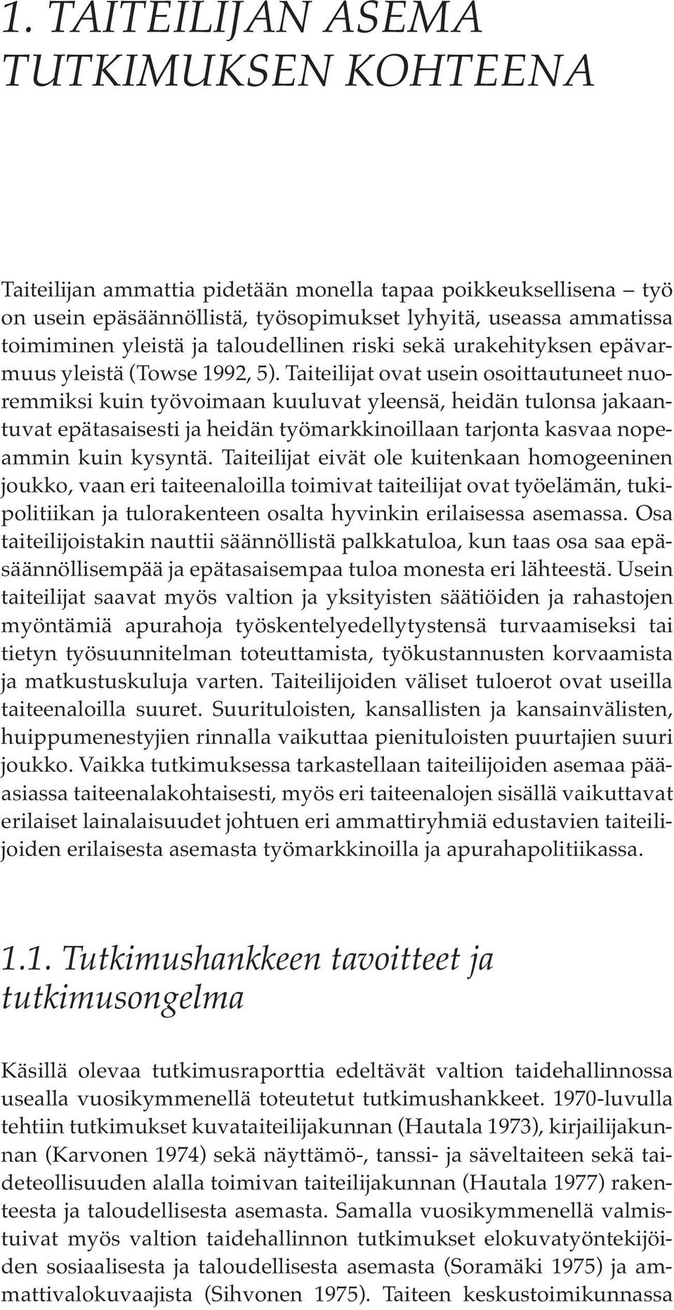 Taiteilijat ovat usein osoittautuneet nuoremmiksi kuin työvoimaan kuuluvat yleensä, heidän tulonsa jakaantuvat epätasaisesti ja heidän työmarkkinoillaan tarjonta kasvaa nopeammin kuin kysyntä.