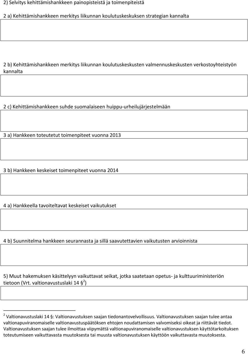 keskeiset toimenpiteet vuonna 2014 4 a) Hankkeella tavoiteltavat keskeiset vaikutukset 4 b) Suunnitelma hankkeen seurannasta ja sillä saavutettavien vaikutusten arvioinnista 5) Muut hakemuksen