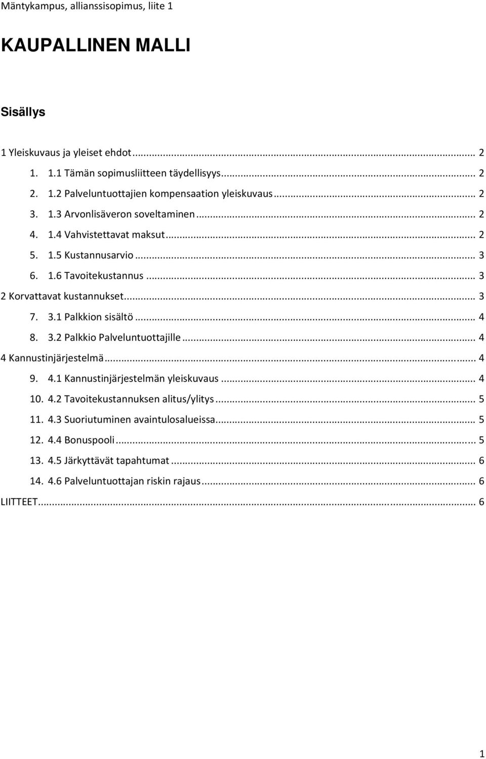 .. 4 4 Kannustinjärjestelmä... 4 9. 4.1 Kannustinjärjestelmän yleiskuvaus... 4 10. 4.2 Tavoitekustannuksen alitus/ylitys... 5 11. 4.3 Suoriutuminen avaintulosalueissa.