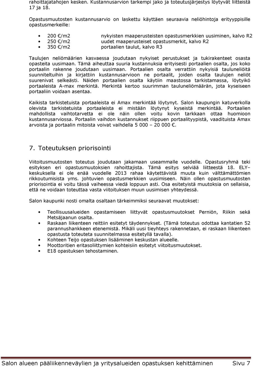 maaperusteiset opastusmerkit, kalvo R2 350 /m2 portaalien taulut, kalvo R3 Taulujen neliömäärien kasvaessa joudutaan nykyiset perustukset ja tukirakenteet osasta opasteita uusimaan.