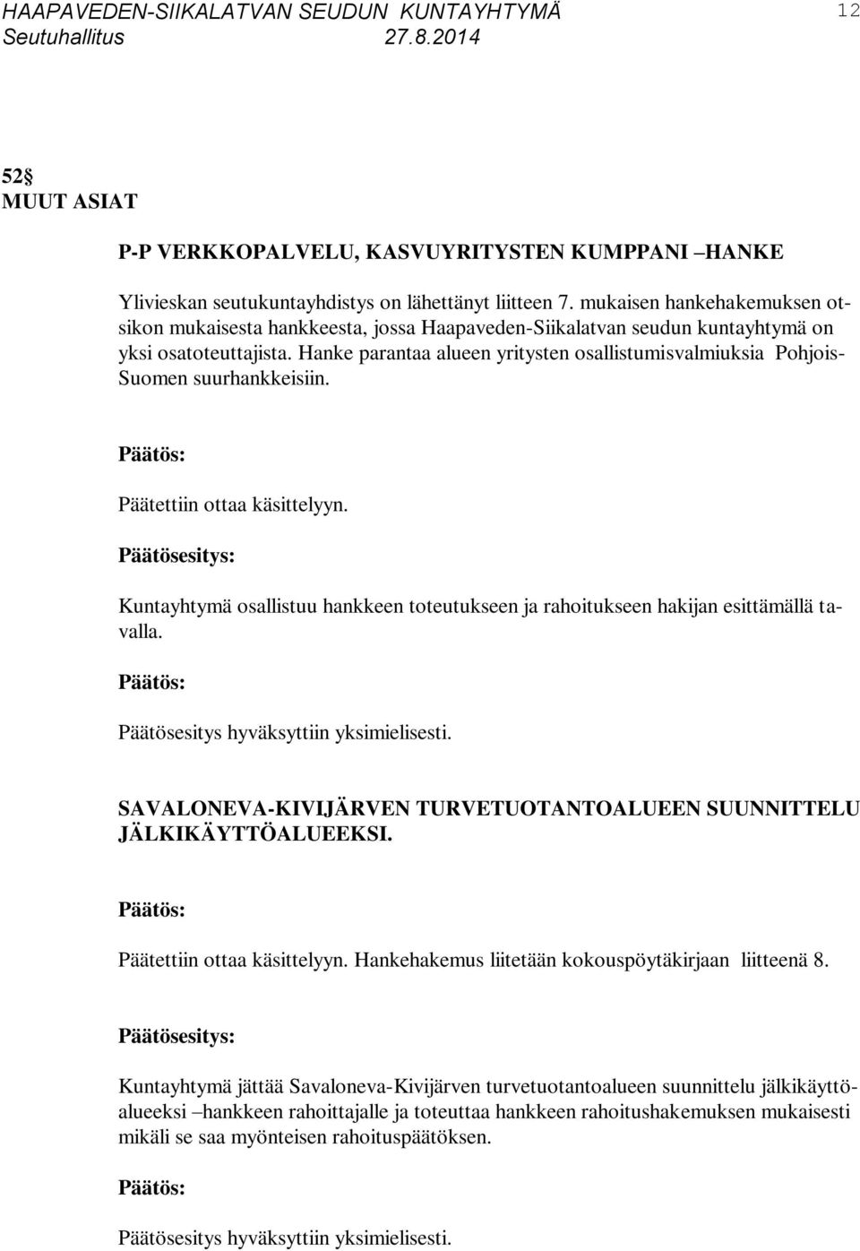 Hanke parantaa alueen yritysten osallistumisvalmiuksia Pohjois- Suomen suurhankkeisiin. Päätettiin ottaa käsittelyyn.