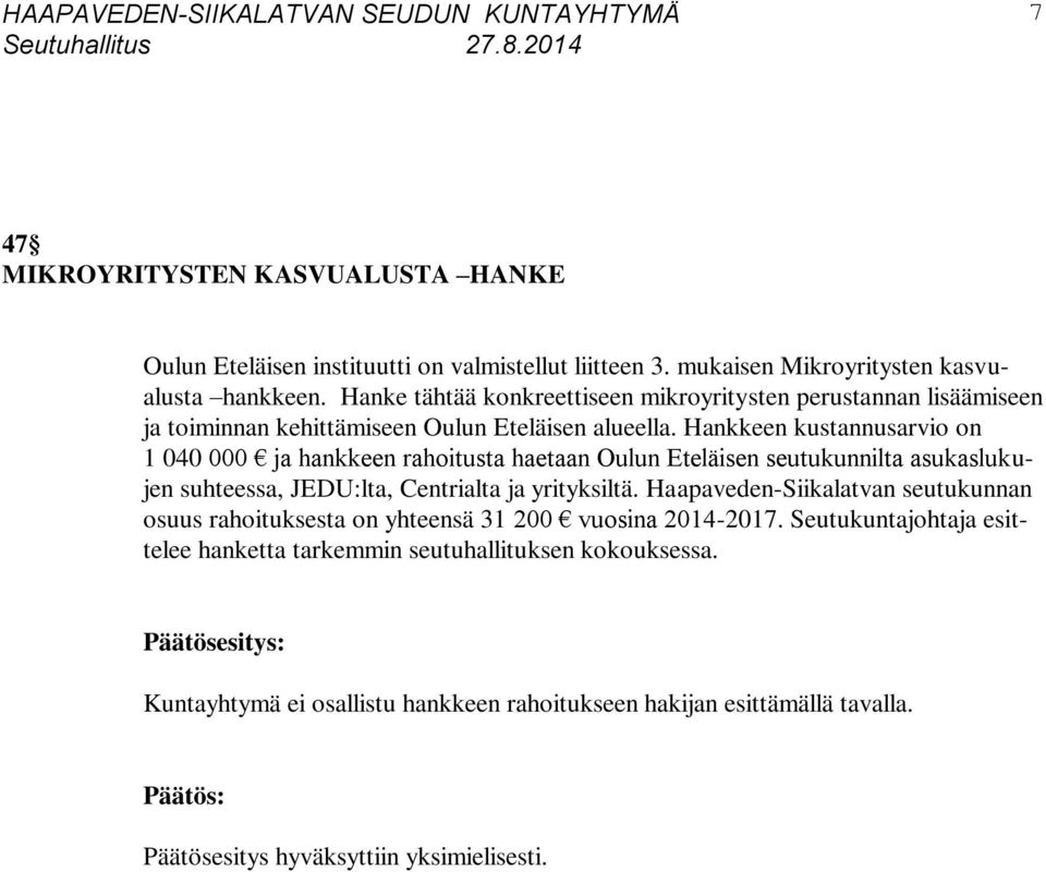 Hankkeen kustannusarvio on 1 040 000 ja hankkeen rahoitusta haetaan Oulun Eteläisen seutukunnilta asukaslukujen suhteessa, JEDU:lta, Centrialta ja yrityksiltä.