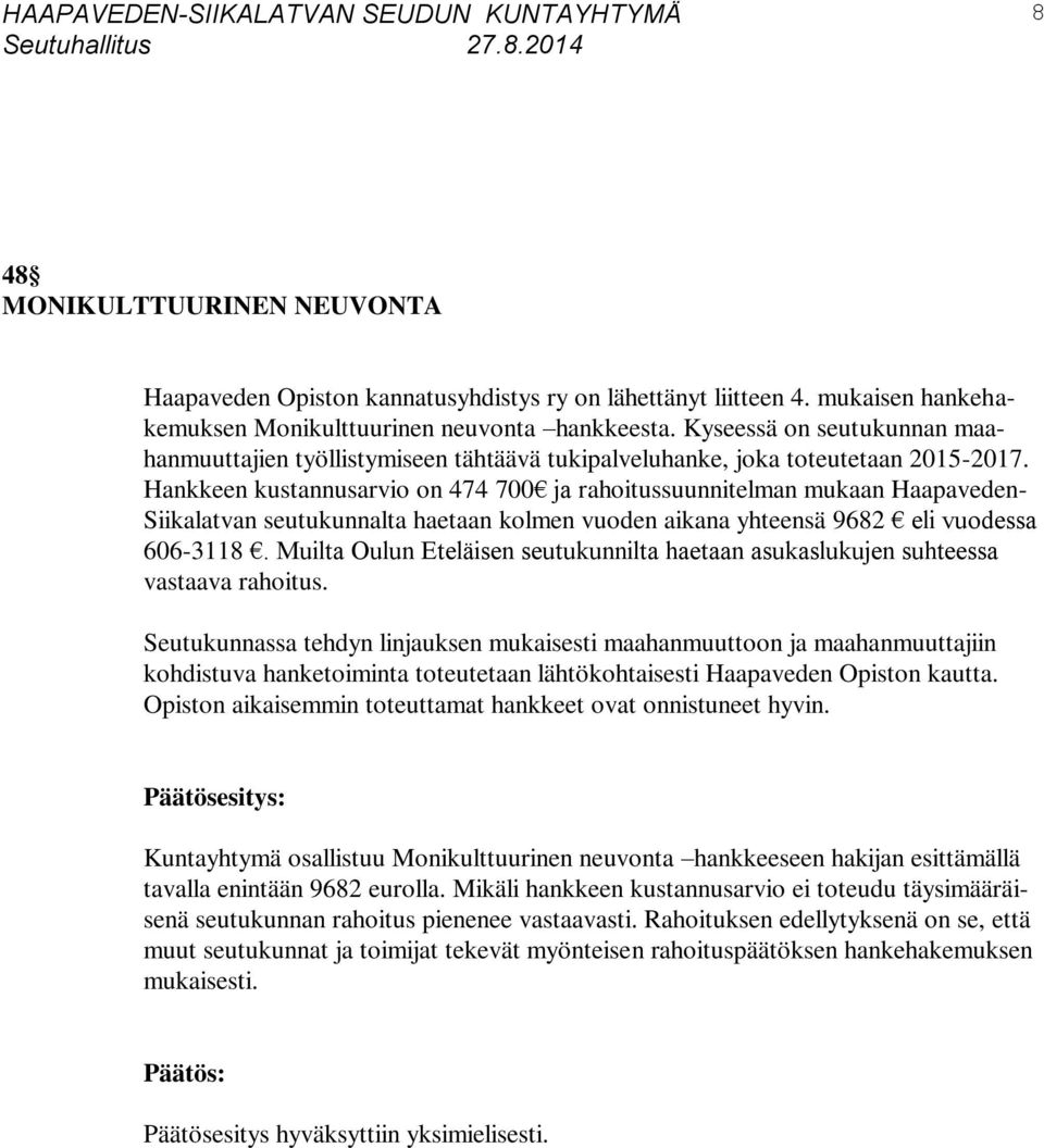 Hankkeen kustannusarvio on 474 700 ja rahoitussuunnitelman mukaan Haapaveden- Siikalatvan seutukunnalta haetaan kolmen vuoden aikana yhteensä 9682 eli vuodessa 606-3118.