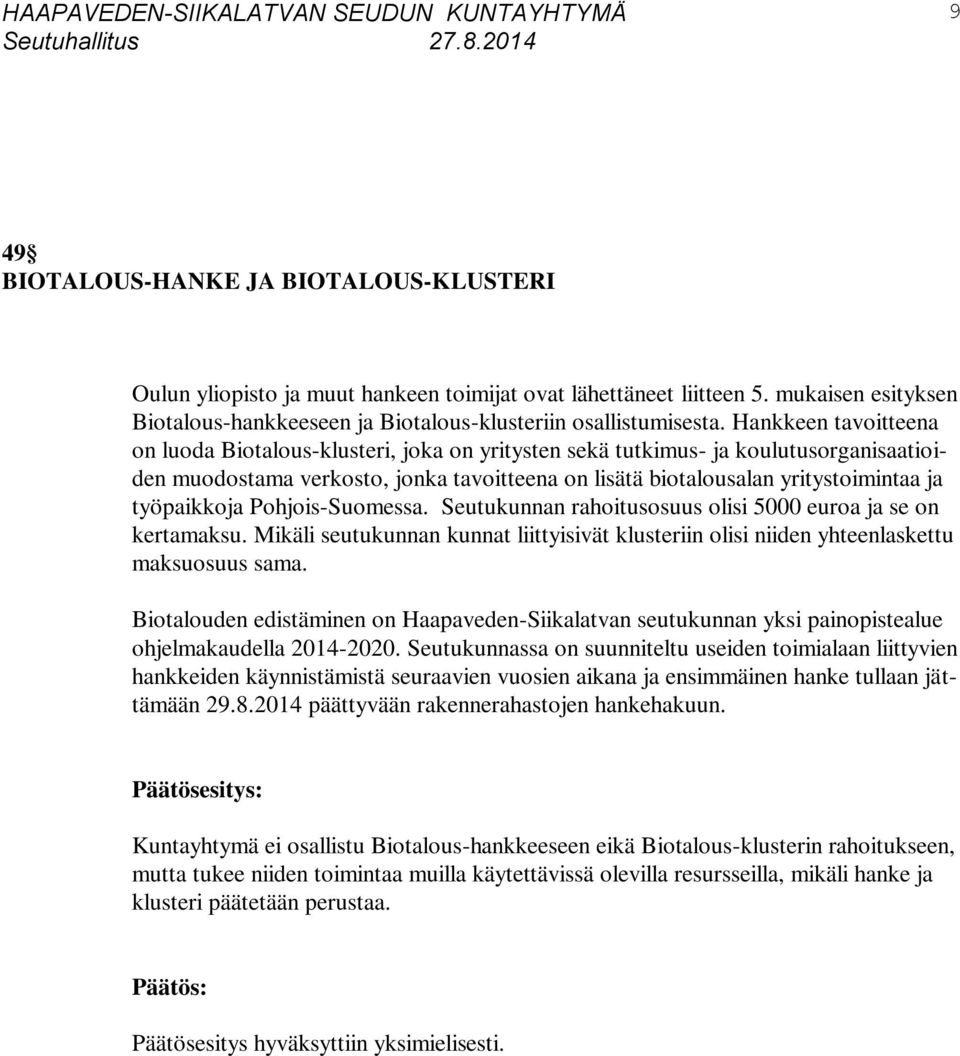 työpaikkoja Pohjois-Suomessa. Seutukunnan rahoitusosuus olisi 5000 euroa ja se on kertamaksu. Mikäli seutukunnan kunnat liittyisivät klusteriin olisi niiden yhteenlaskettu maksuosuus sama.