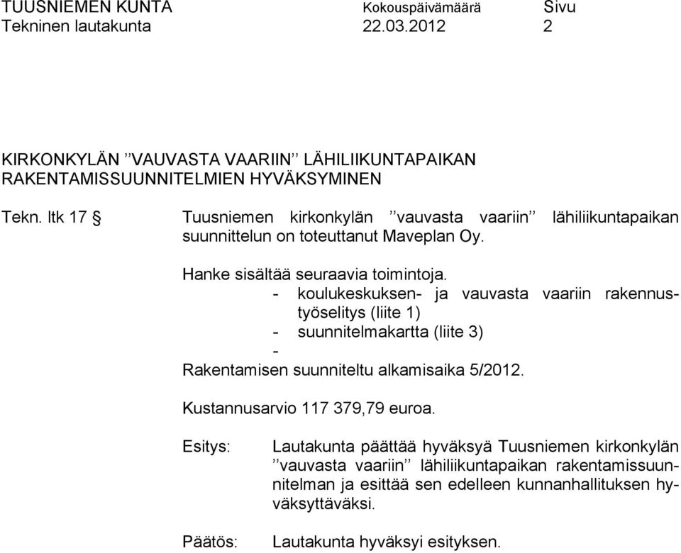 - koulukeskuksen- ja vauvasta vaariin rakennustyöselitys (liite 1) - suunnitelmakartta (liite 3) - Rakentamisen suunniteltu alkamisaika 5/2012.