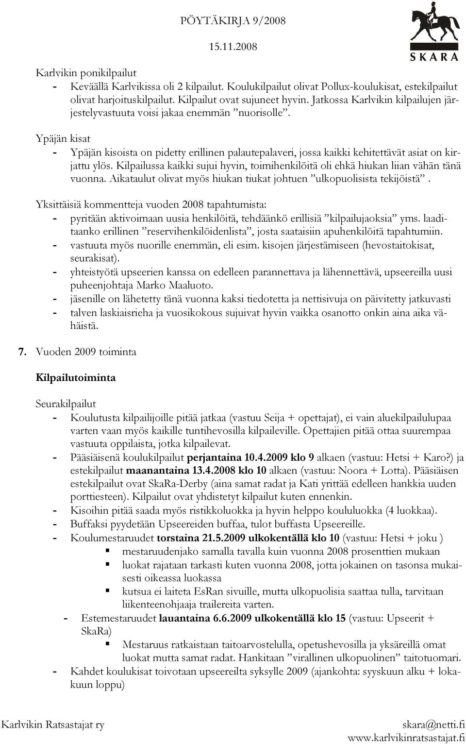 Kilpailussa kaikki sujui hyvin, toimihenkilöitä oli ehkä hiukan liian vähän tänä vuonna. Aikataulut olivat myös hiukan tiukat johtuen ulkopuolisista tekijöistä.