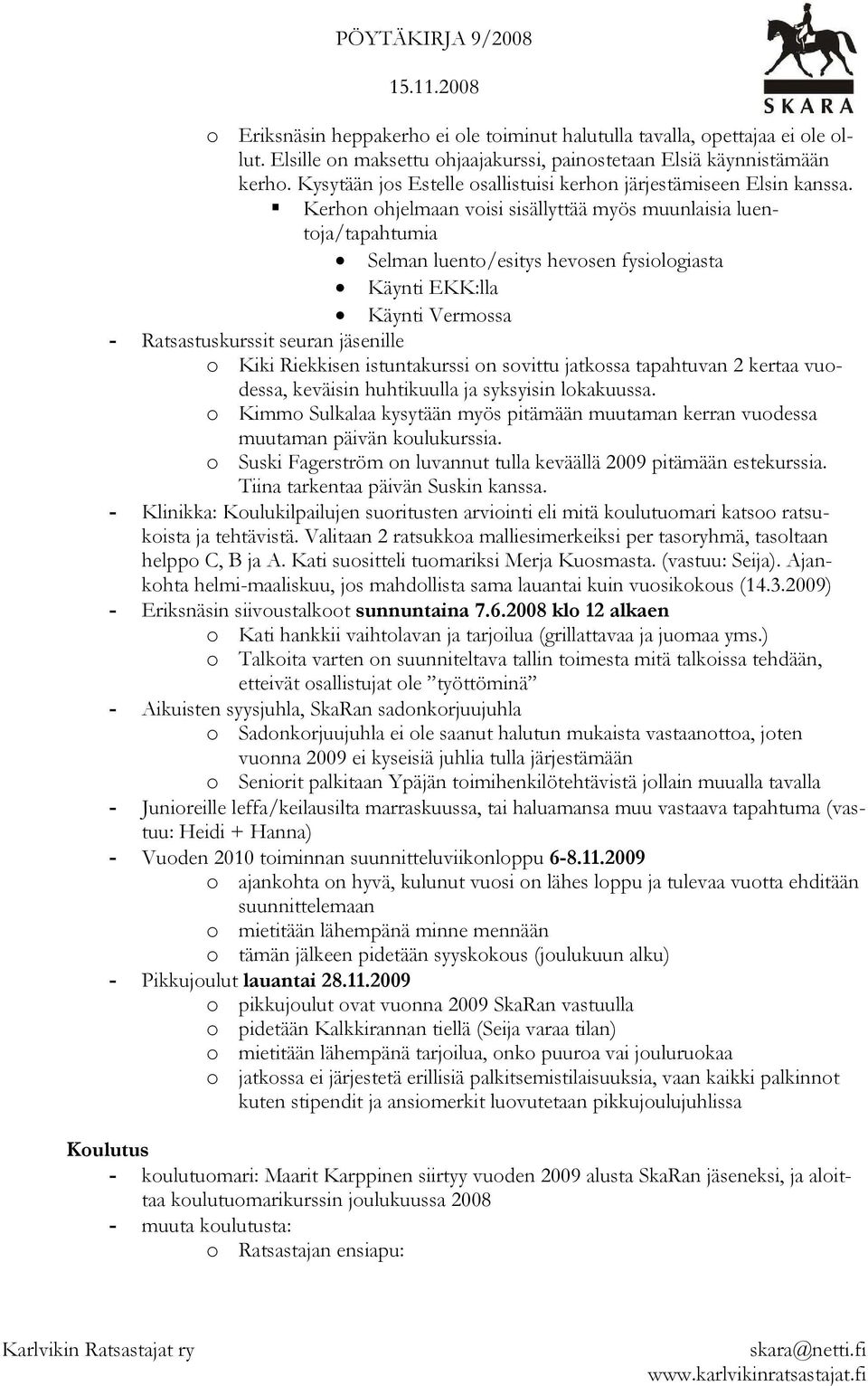 Kerhon ohjelmaan voisi sisällyttää myös muunlaisia luentoja/tapahtumia Selman luento/esitys hevosen fysiologiasta Käynti EKK:lla Käynti Vermossa - Ratsastuskurssit seuran jäsenille o Kiki Riekkisen