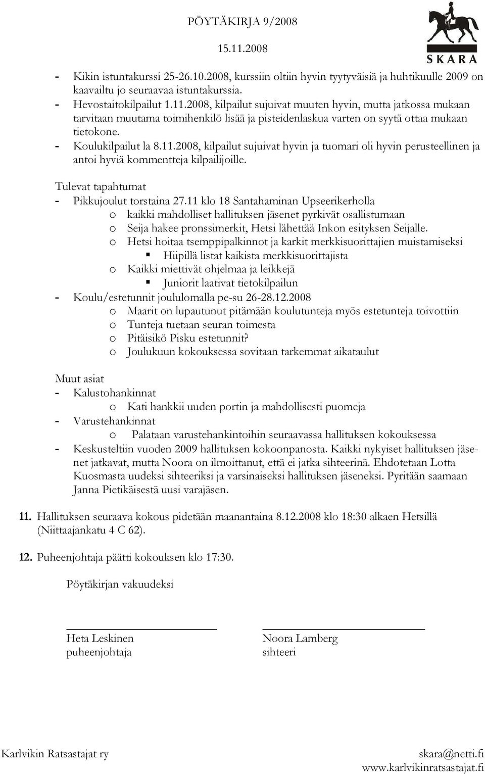 2008, kilpailut sujuivat hyvin ja tuomari oli hyvin perusteellinen ja antoi hyviä kommentteja kilpailijoille. Tulevat tapahtumat - Pikkujoulut torstaina 27.