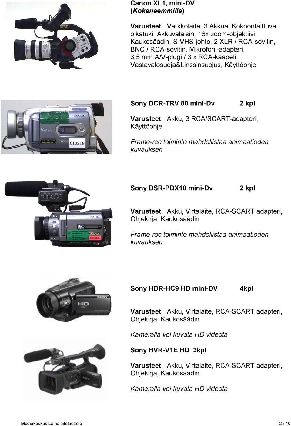 mahdollistaa animaatioden kuvauksen Sony DSR-PDX10 mini-dv Varusteet Akku, Virtalaite, RCA-SCART adapteri, Ohjekirja, Kaukosäädin.