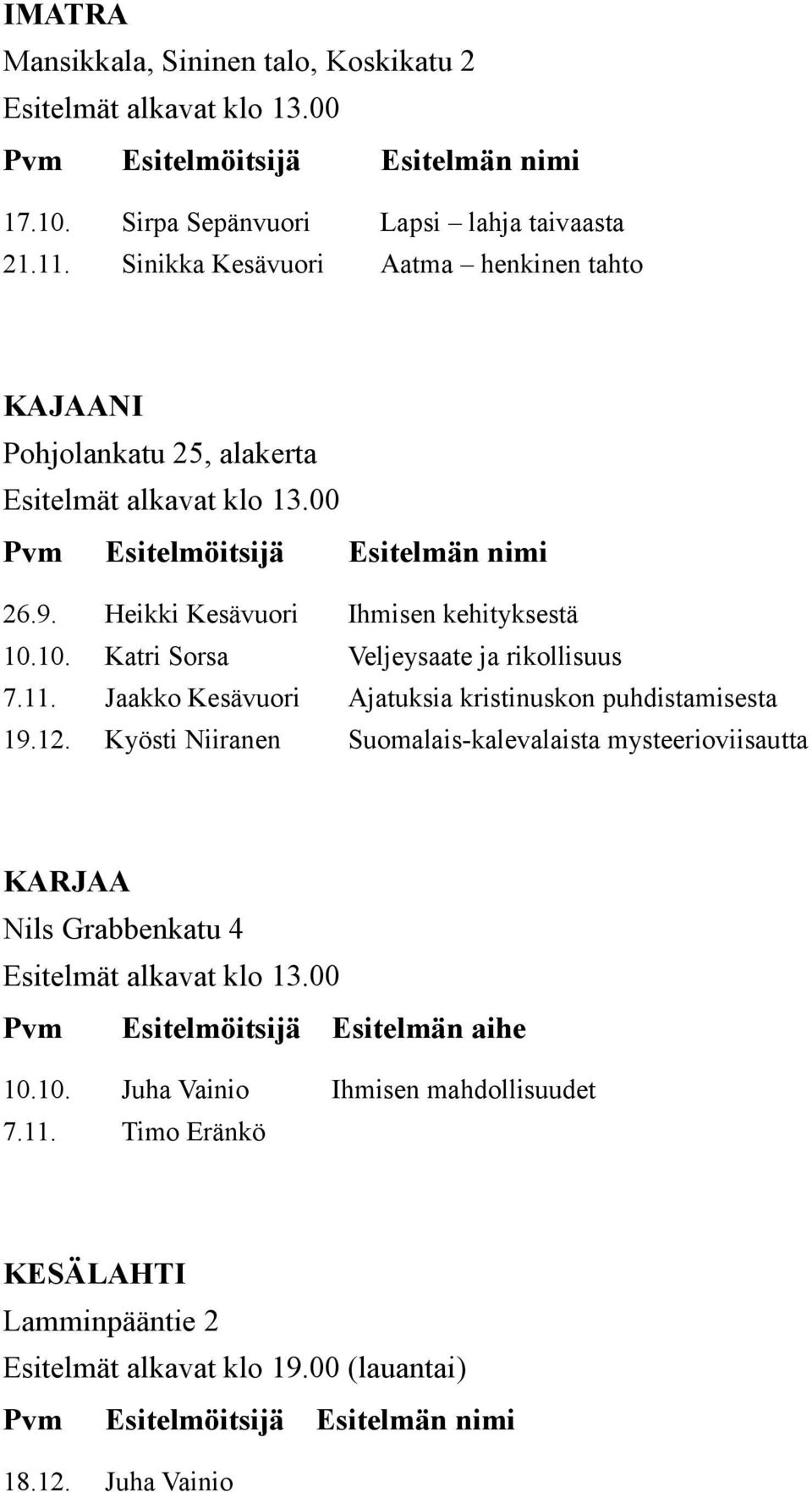 10. Katri Sorsa Veljeysaate ja rikollisuus 7.11. Jaakko Kesävuori Ajatuksia kristinuskon puhdistamisesta 19.12.