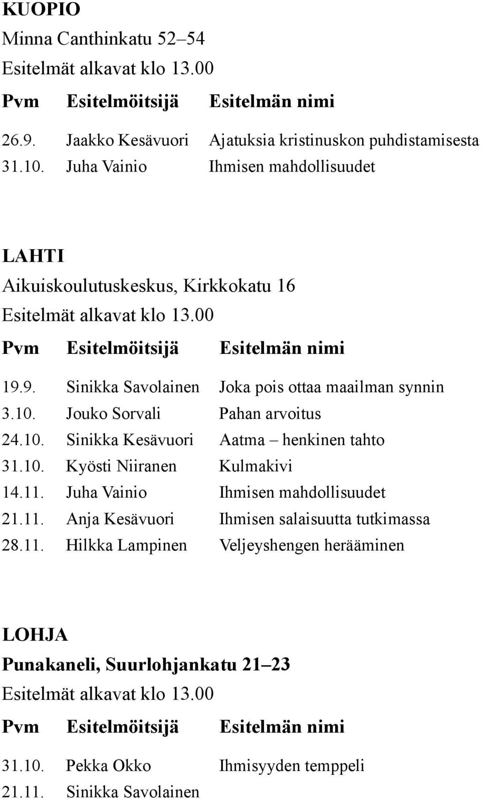 Jouko Sorvali Pahan arvoitus 24.10. Sinikka Kesävuori Aatma henkinen tahto 31.10. Kyösti Niiranen Kulmakivi 14.11.