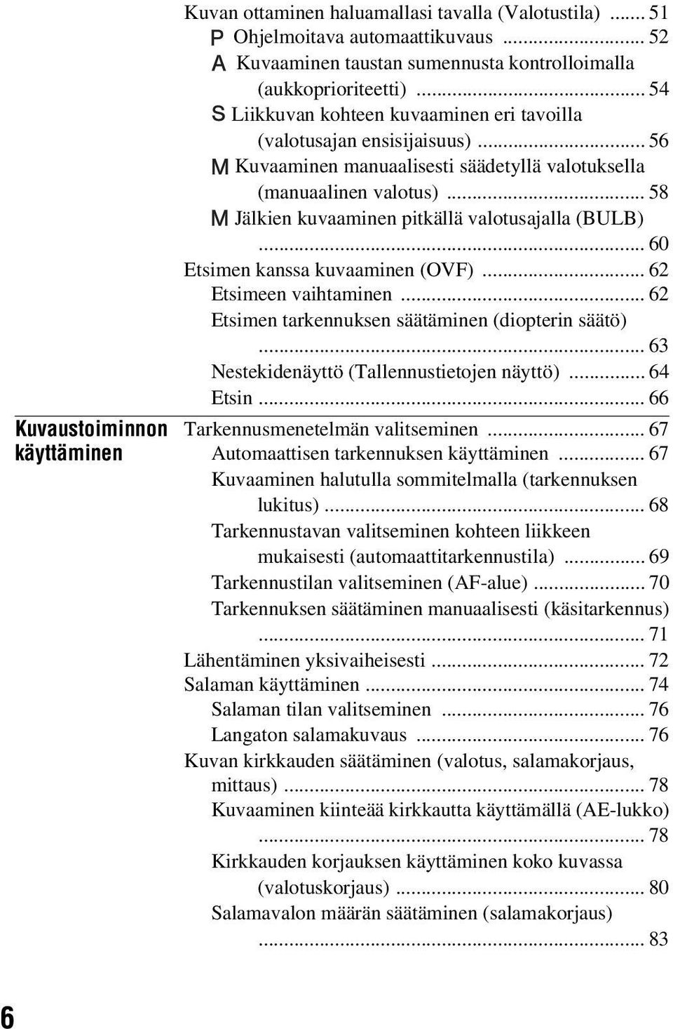 .. 58 Jälkien kuvaaminen pitkällä valotusajalla (BULB)... 60 Etsimen kanssa kuvaaminen (OVF)... 62 Etsimeen vaihtaminen... 62 Etsimen tarkennuksen säätäminen (diopterin säätö).