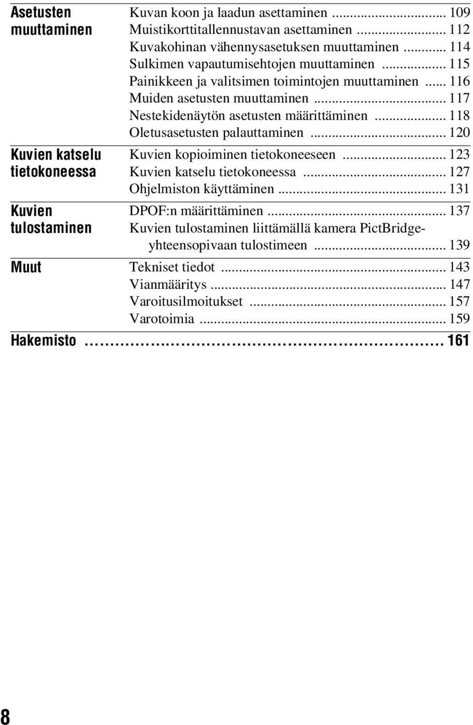 .. 117 Nestekidenäytön asetusten määrittäminen... 118 Oletusasetusten palauttaminen... 120 Kuvien kopioiminen tietokoneeseen... 123 Kuvien katselu tietokoneessa... 127 Ohjelmiston käyttäminen.