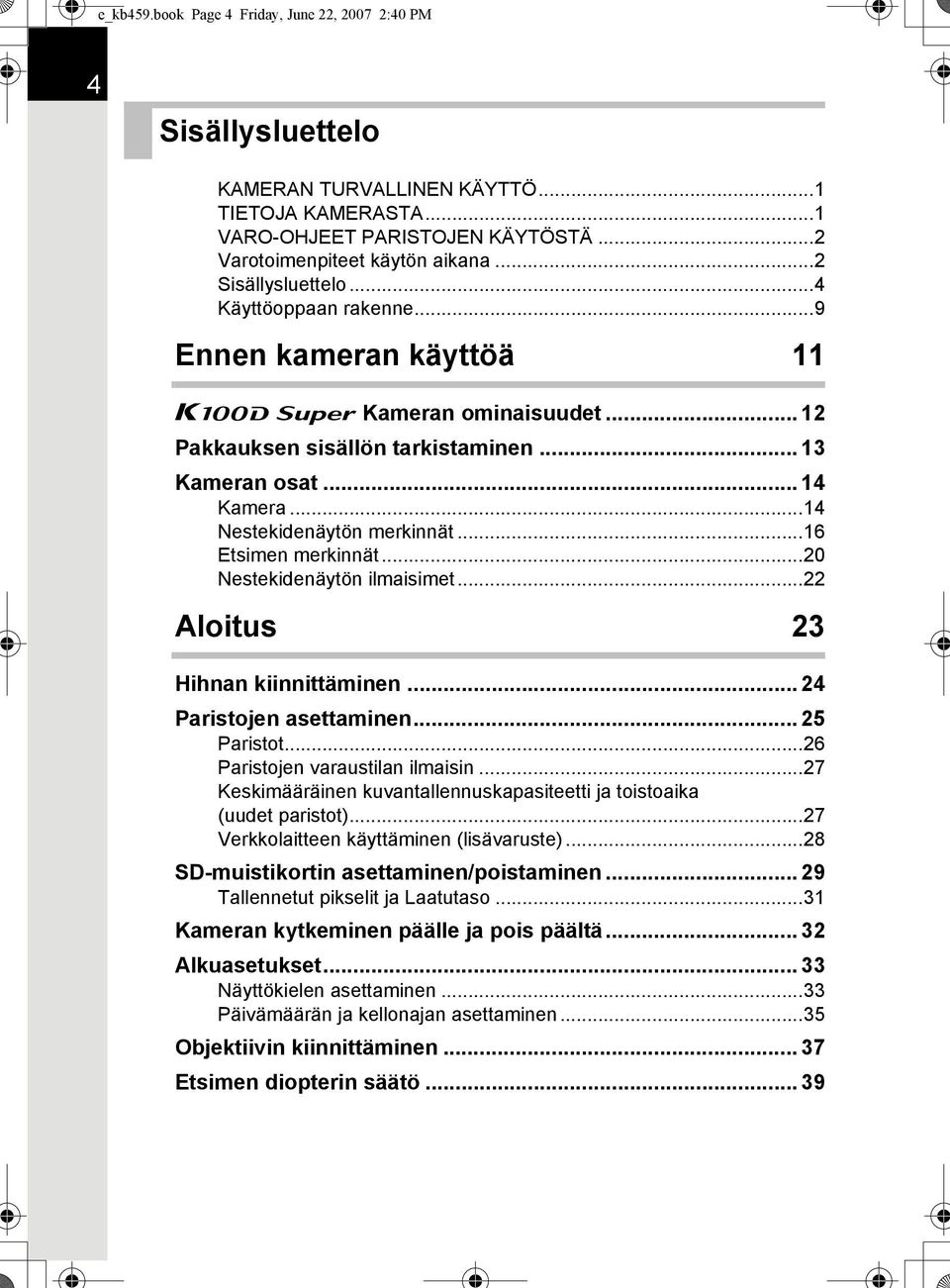 ..16 Etsimen merkinnät...20 Nestekidenäytön ilmaisimet...22 Aloitus 23 Hihnan kiinnittäminen... 24 Paristojen asettaminen... 25 Paristot...26 Paristojen varaustilan ilmaisin.