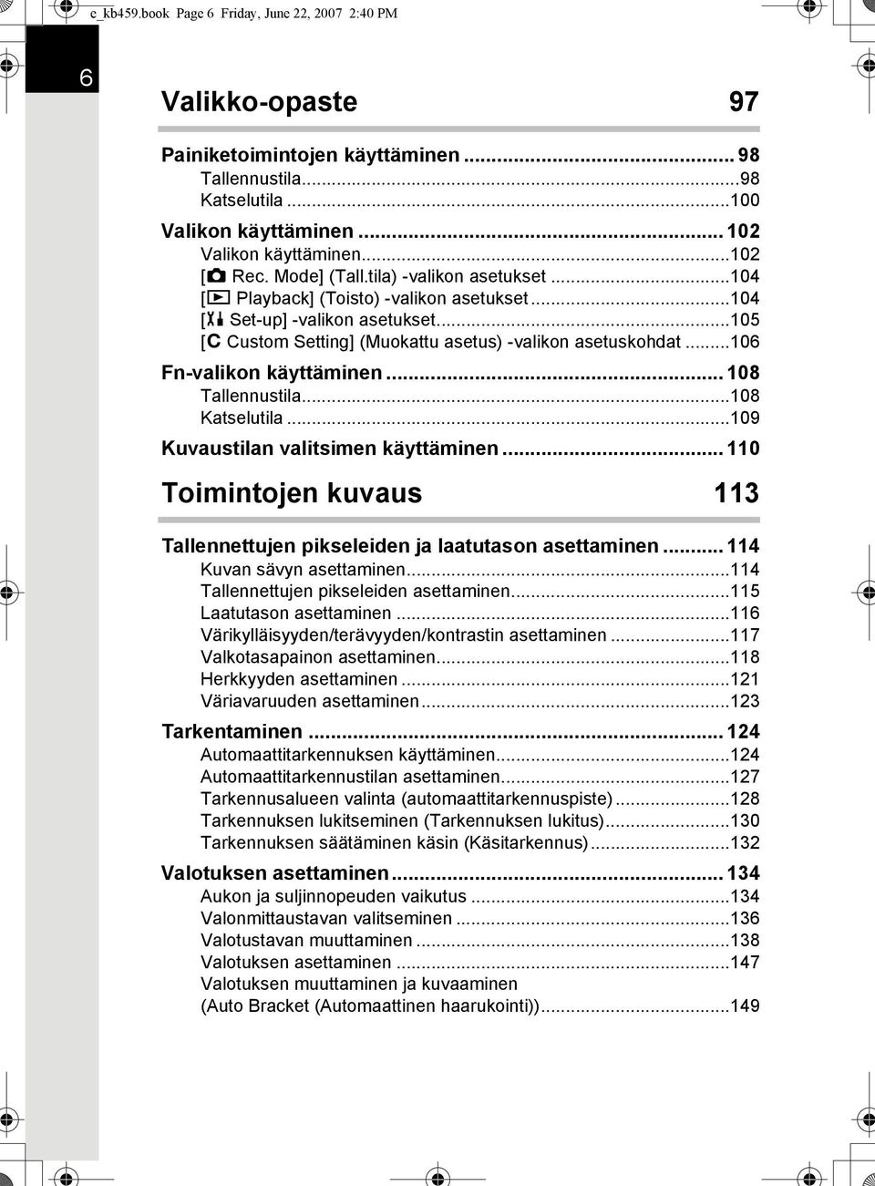 ..106 Fn-valikon käyttäminen... 108 Tallennustila...108 Katselutila...109 Kuvaustilan valitsimen käyttäminen... 110 Toimintojen kuvaus 113 Tallennettujen pikseleiden ja laatutason asettaminen.