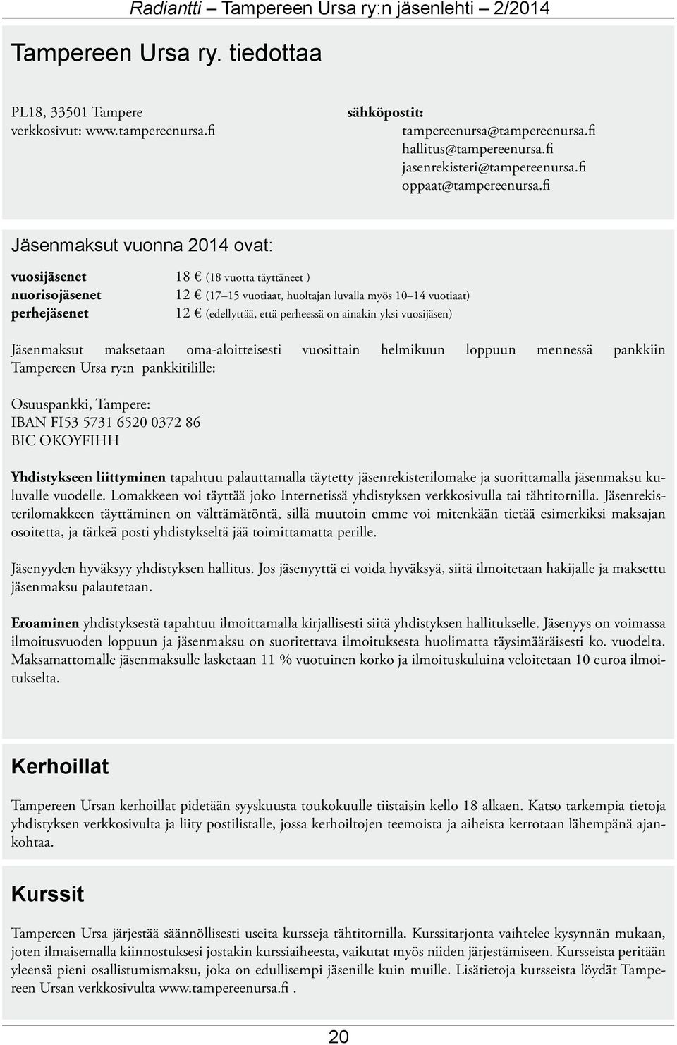 fi Jäsenmaksut vuonna 2014 ovat: vuosijäsenet 18 (18 vuotta täyttäneet ) nuorisojäsenet 12 (17 15 vuotiaat, huoltajan luvalla myös 10 14 vuotiaat) perhejäsenet 12 (edellyttää, että perheessä on