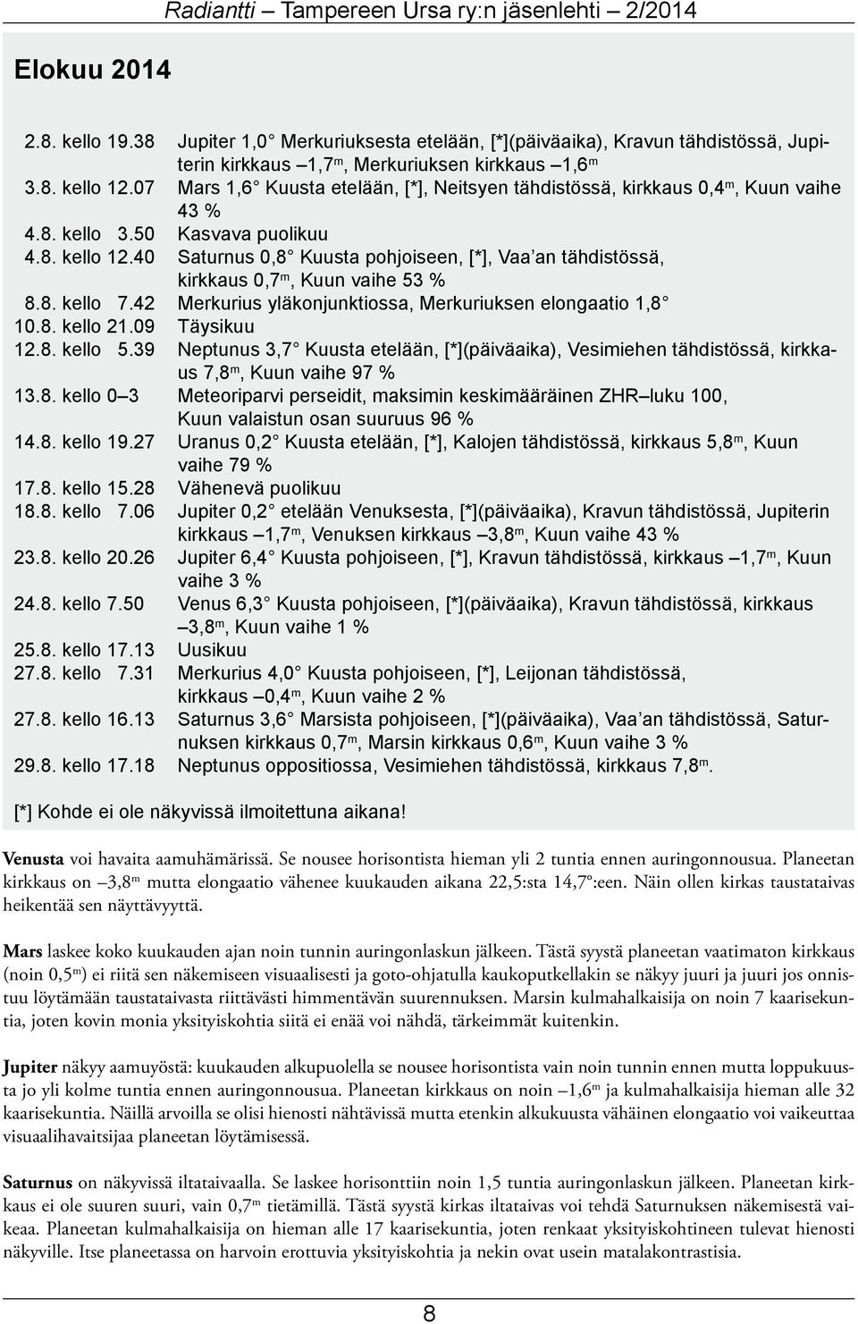 07 Mars 1,6 Kuusta etelään, [*], Neitsyen tähdistössä, kirkkaus 0,4 m, Kuun vaihe 43 % 4.8. kello 3.50 Kasvava puolikuu 4.8. kello 12.