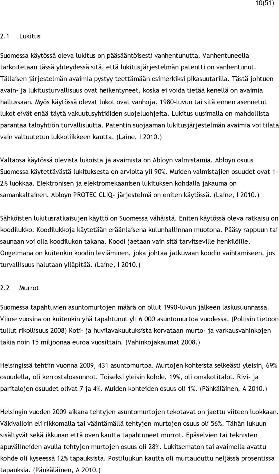 Myös käytössä olevat lukot ovat vanhoja. 1980-luvun tai sitä ennen asennetut lukot eivät enää täytä vakuutusyhtiöiden suojeluohjeita.