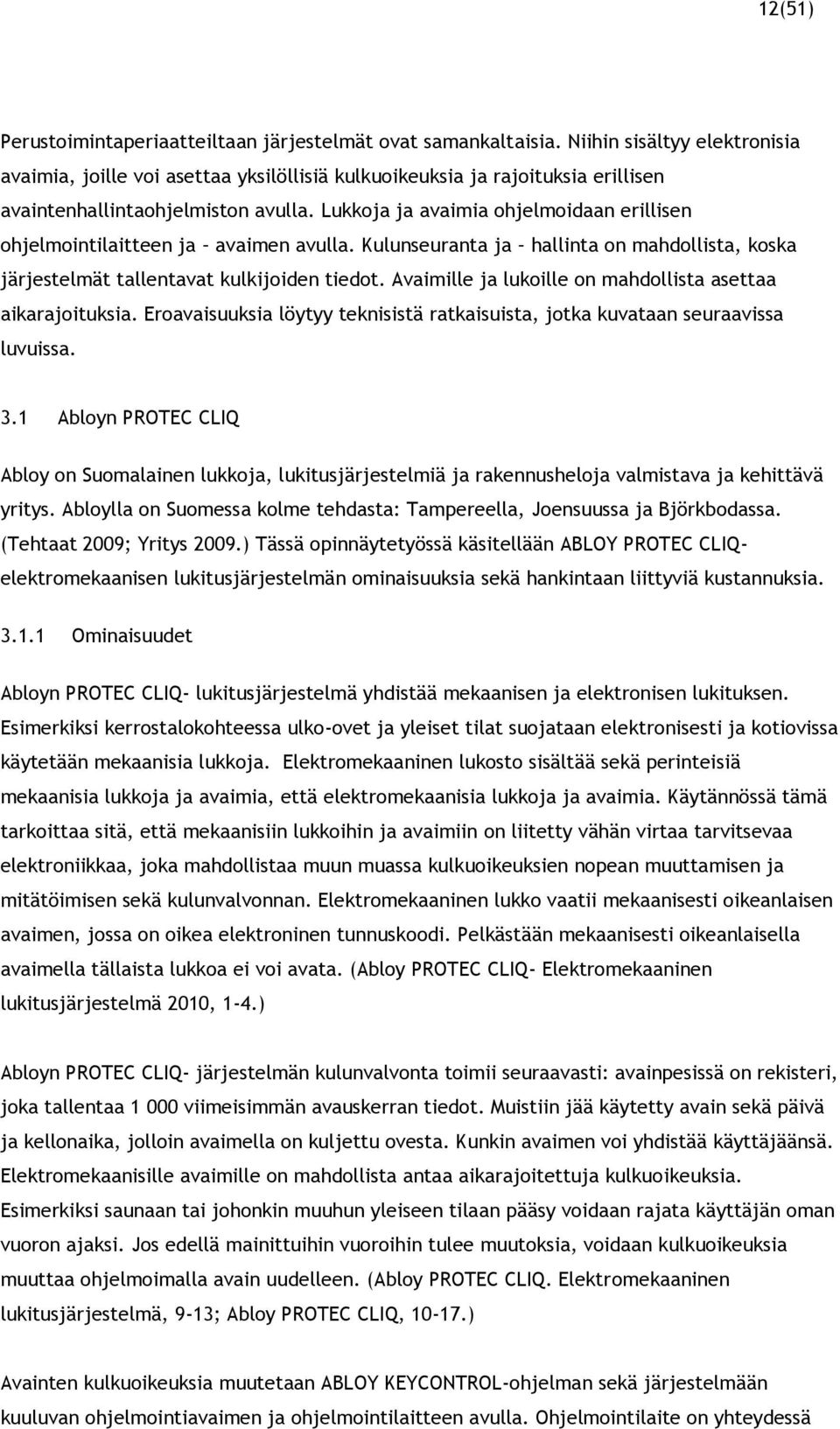 Lukkoja ja avaimia ohjelmoidaan erillisen ohjelmointilaitteen ja avaimen avulla. Kulunseuranta ja hallinta on mahdollista, koska järjestelmät tallentavat kulkijoiden tiedot.