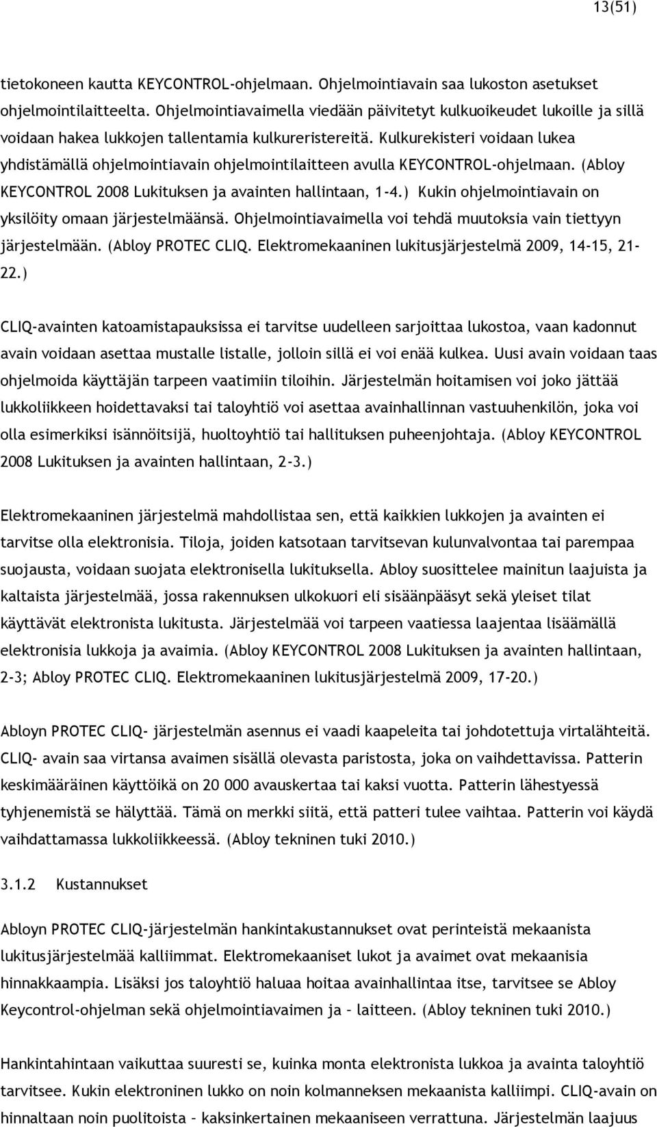 Kulkurekisteri voidaan lukea yhdistämällä ohjelmointiavain ohjelmointilaitteen avulla KEYCONTROL-ohjelmaan. (Abloy KEYCONTROL 2008 Lukituksen ja avainten hallintaan, 1-4.