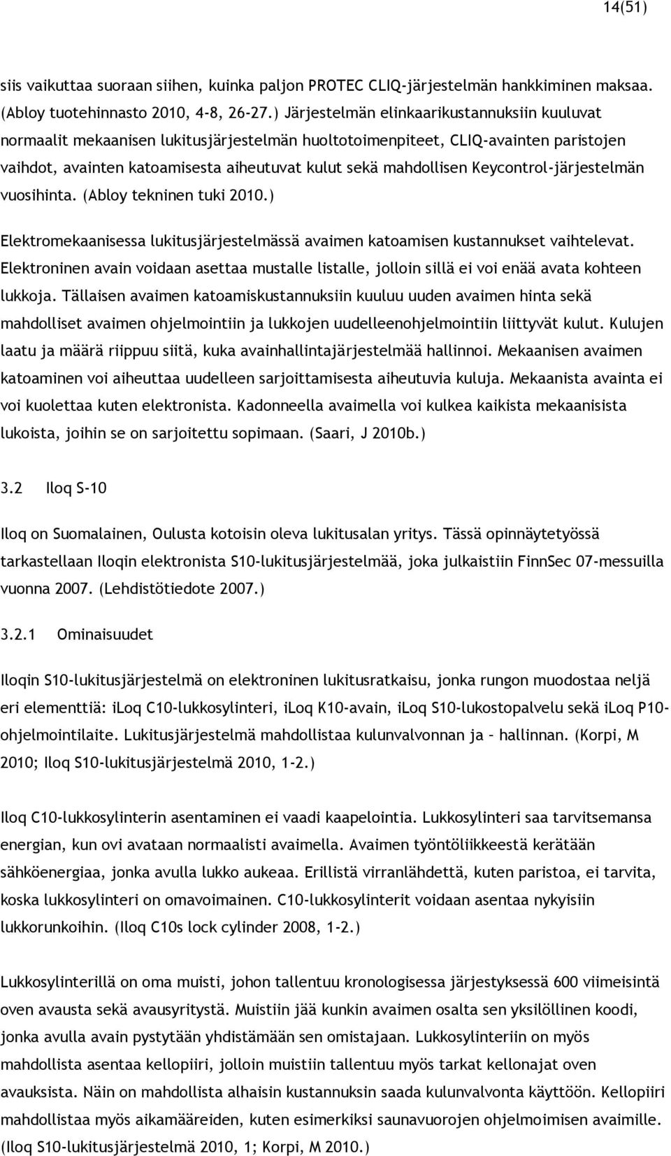 Keycontrol-järjestelmän vuosihinta. (Abloy tekninen tuki 2010.) Elektromekaanisessa lukitusjärjestelmässä avaimen katoamisen kustannukset vaihtelevat.