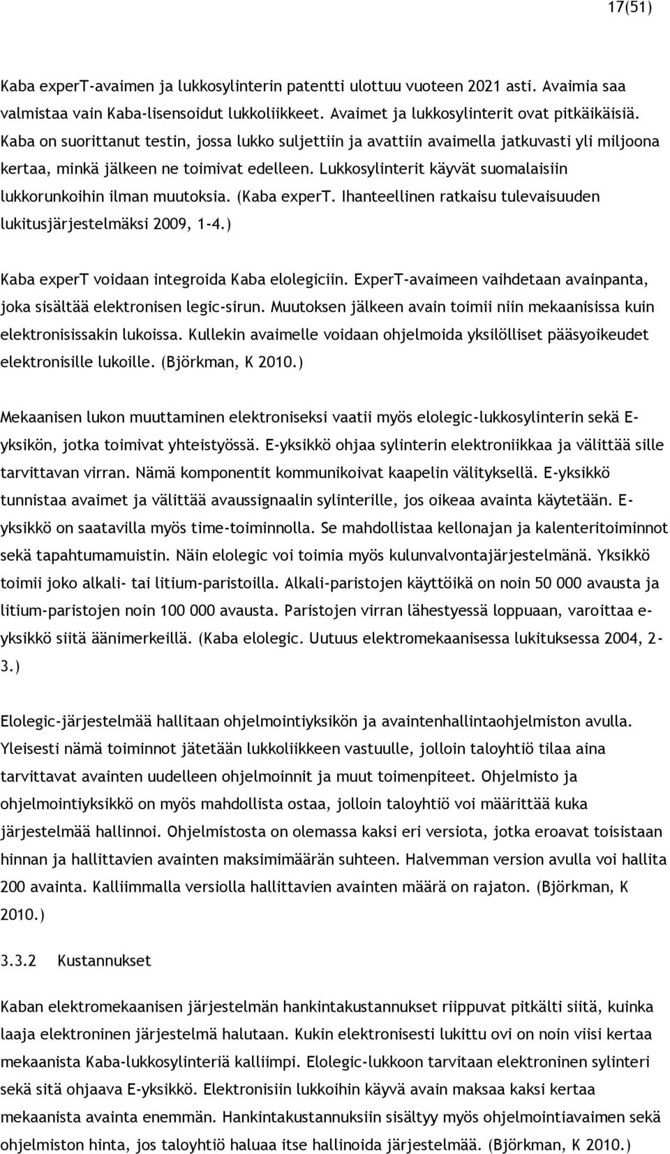 Lukkosylinterit käyvät suomalaisiin lukkorunkoihin ilman muutoksia. (Kaba expert. Ihanteellinen ratkaisu tulevaisuuden lukitusjärjestelmäksi 2009, 1-4.