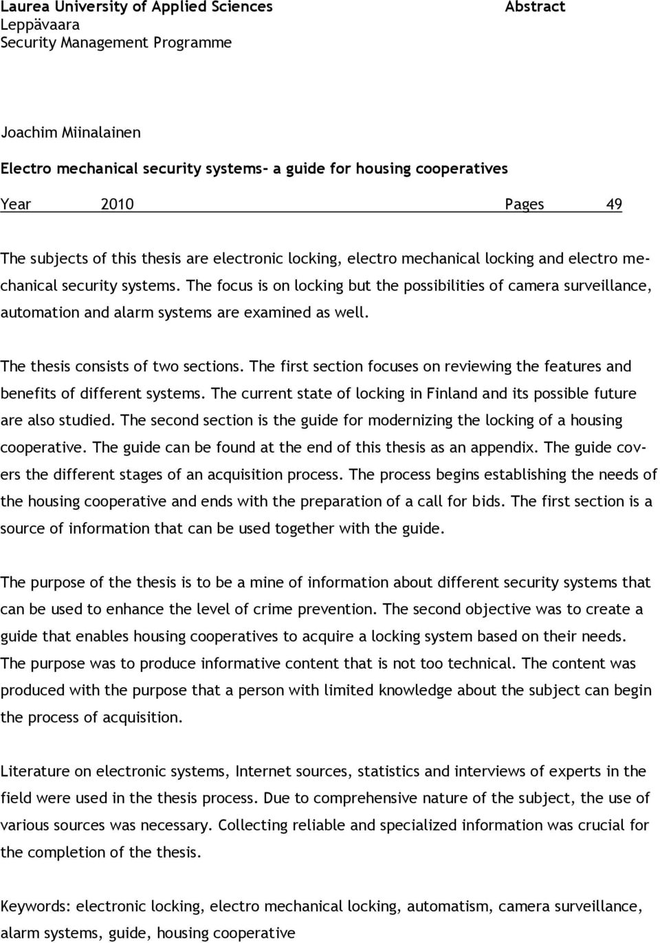 The focus is on locking but the possibilities of camera surveillance, automation and alarm systems are examined as well. The thesis consists of two sections.