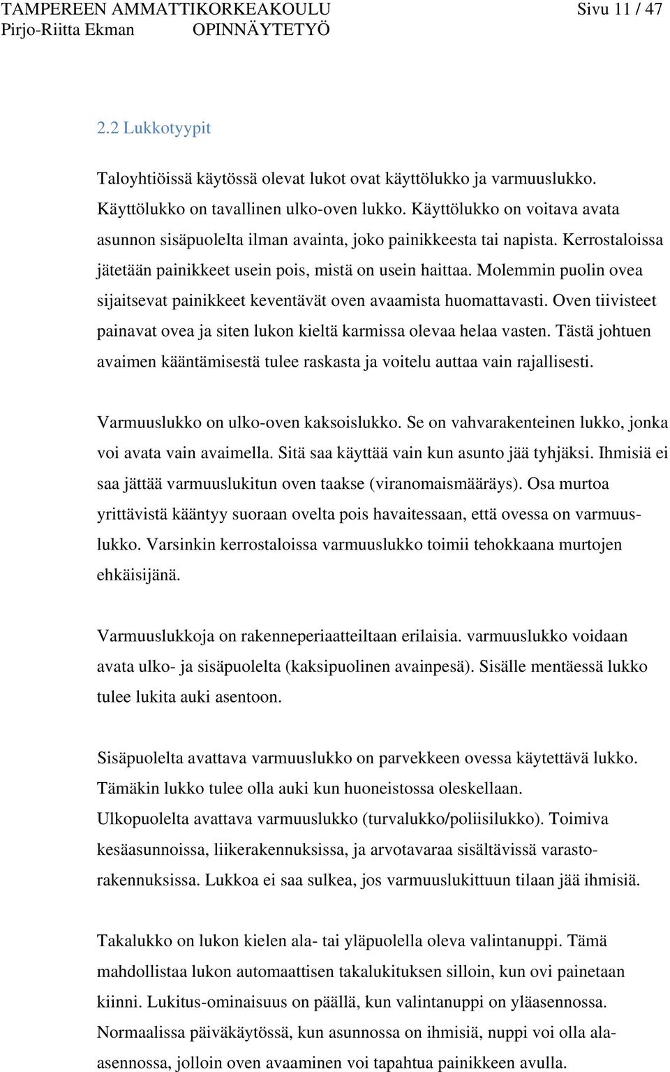 Molemmin puolin ovea sijaitsevat painikkeet keventävät oven avaamista huomattavasti. Oven tiivisteet painavat ovea ja siten lukon kieltä karmissa olevaa helaa vasten.