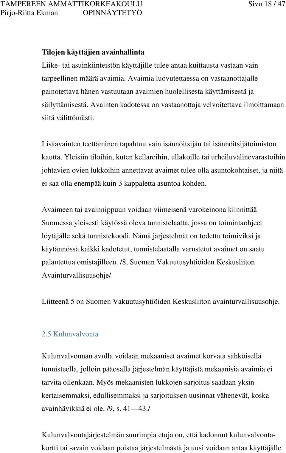 Avainten kadotessa on vastaanottaja velvoitettava ilmoittamaan siitä välittömästi. Lisäavainten teettäminen tapahtuu vain isännöitsijän tai isännöitsijätoimiston kautta.