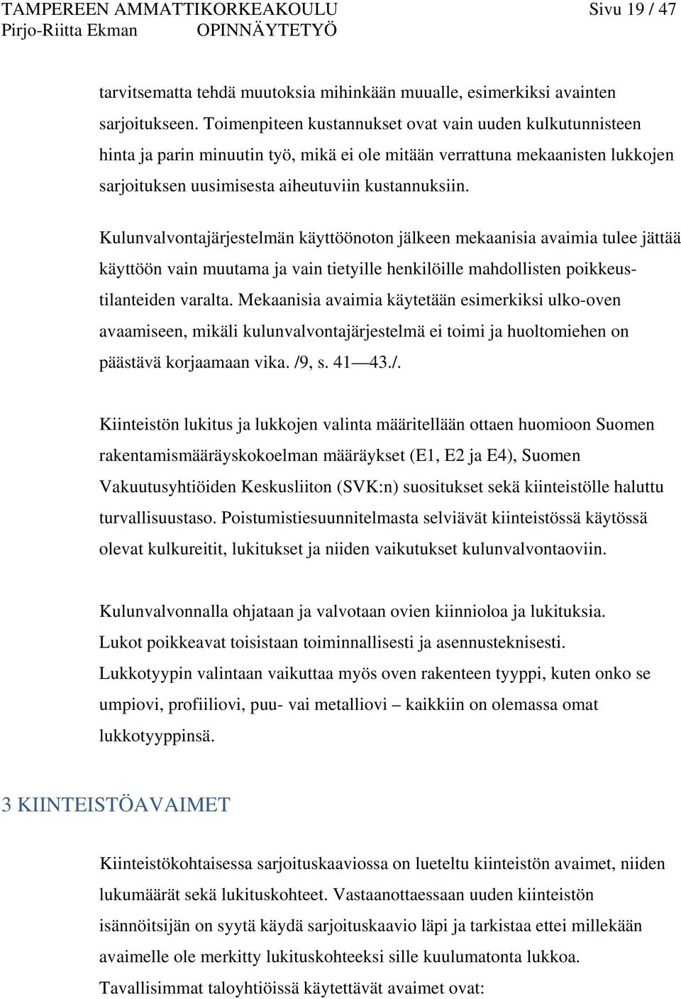 Kulunvalvontajärjestelmän käyttöönoton jälkeen mekaanisia avaimia tulee jättää käyttöön vain muutama ja vain tietyille henkilöille mahdollisten poikkeustilanteiden varalta.