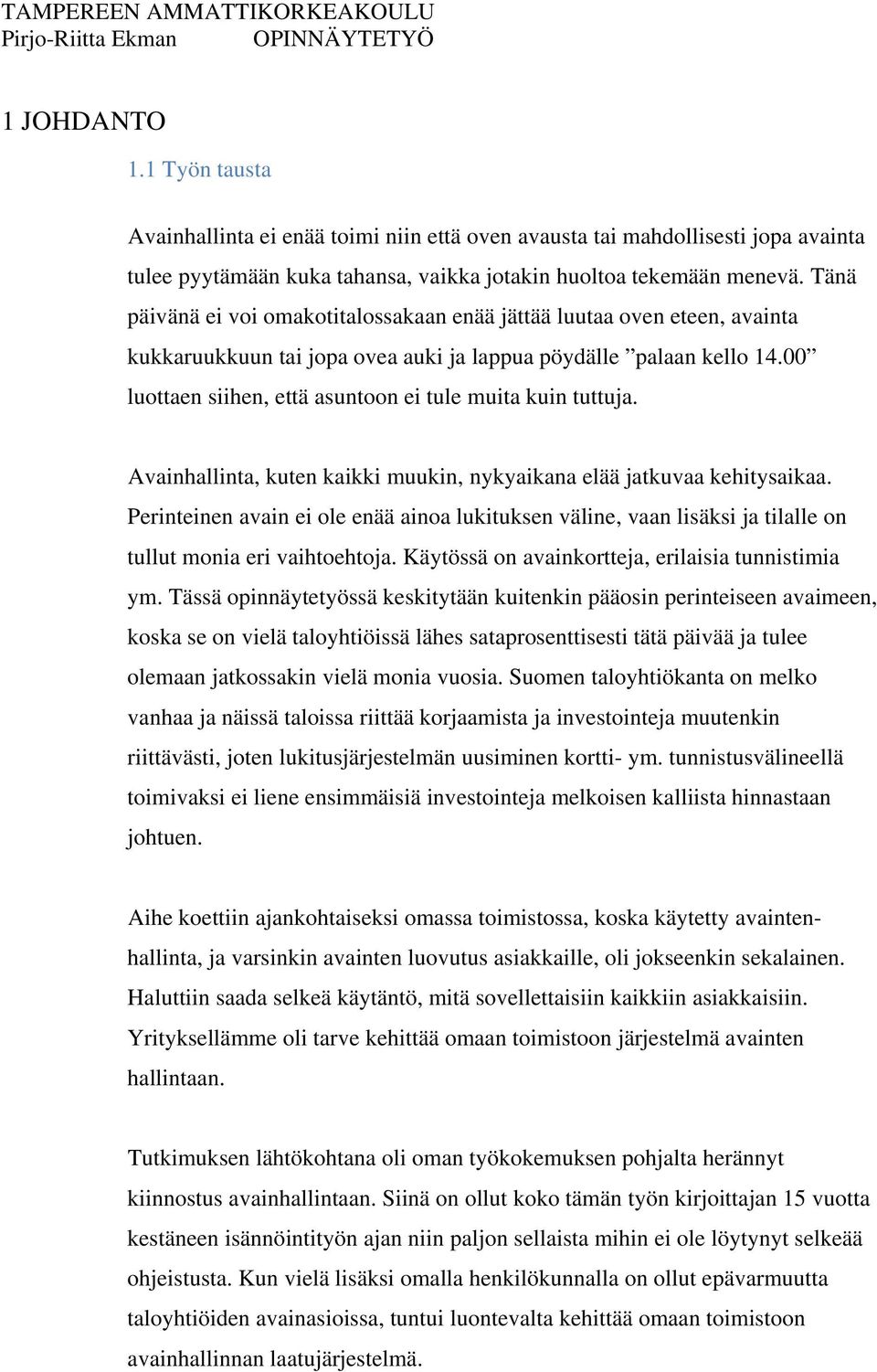 Tänä päivänä ei voi omakotitalossakaan enää jättää luutaa oven eteen, avainta kukkaruukkuun tai jopa ovea auki ja lappua pöydälle palaan kello 14.