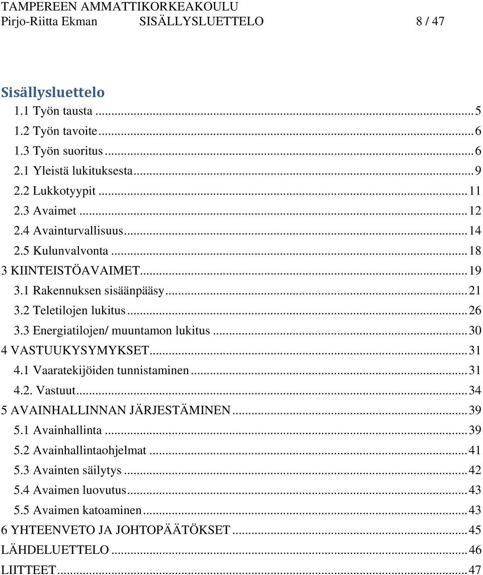 3 Energiatilojen/ muuntamon lukitus...30 4 VASTUUKYSYMYKSET...31 4.1 Vaaratekijöiden tunnistaminen...31 4.2. Vastuut...34 5 AVAINHALLINNAN JÄRJESTÄMINEN...39 5.1 Avainhallinta.