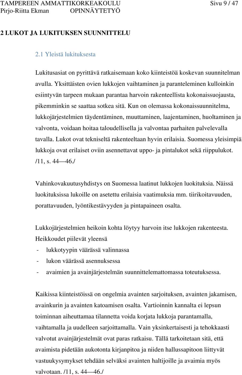 Kun on olemassa kokonaissuunnitelma, lukkojärjestelmien täydentäminen, muuttaminen, laajentaminen, huoltaminen ja valvonta, voidaan hoitaa taloudellisella ja valvontaa parhaiten palvelevalla tavalla.