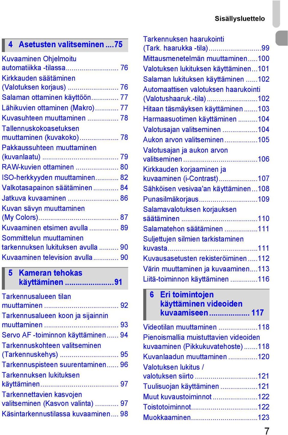 .. 80 ISO-herkkyyden muuttaminen... 82 Valkotasapainon säätäminen... 84 Jatkuva kuvaaminen... 86 Kuvan sävyn muuttaminen (My Colors)... 87 Kuvaaminen etsimen avulla.